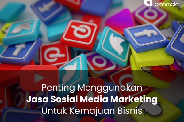 Penting Menggunakan Jasa Sosial Media Marketing Untuk Kemajuan Bisnis Arahmata digital agency jakarta selatan 2022